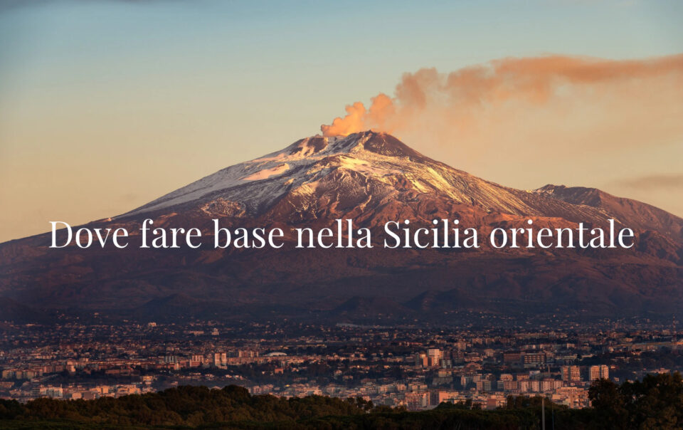 Etna e città ai piedi del vulcano, con il titolo Dove fare base nella Sicilia orientale.